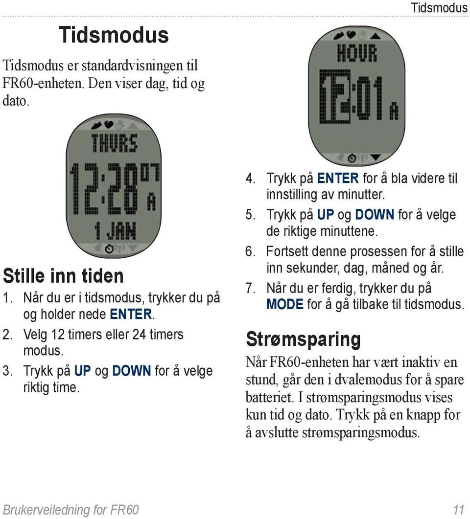 Trykk på UP og DOWN for å velge de riktige minuttene. 6. Fortsett denne prosessen for å stille inn sekunder, dag, måned og år. 7.