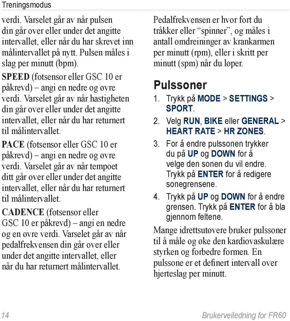 PACE (fotsensor eller GSC 10 er påkrevd) angi en nedre og øvre verdi. Varselet går av når tempoet ditt går over eller under det angitte intervallet, eller når du har returnert til målintervallet.