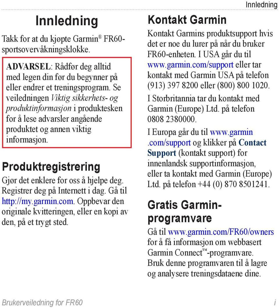 Registrer deg på Internett i dag. Gå til http://my.garmin.com. Oppbevar den originale kvitteringen, eller en kopi av den, på et trygt sted.