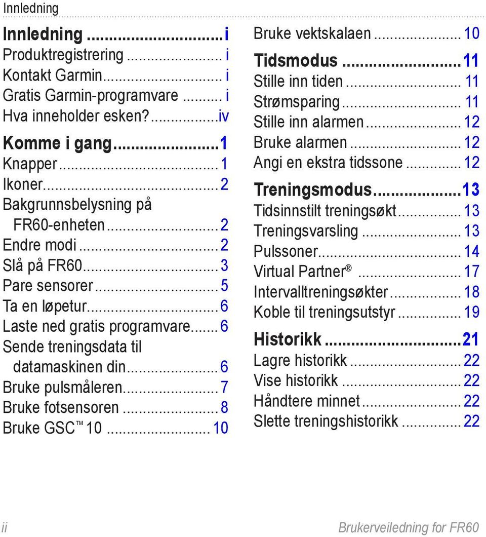 .. 6 Bruke pulsmåleren... 7 Bruke fotsensoren... 8 Bruke GSC 10... 10 Bruke vektskalaen... 10 Tidsmodus...11 Stille inn tiden... 11 Strømsparing... 11 Stille inn alarmen... 12 Bruke alarmen.