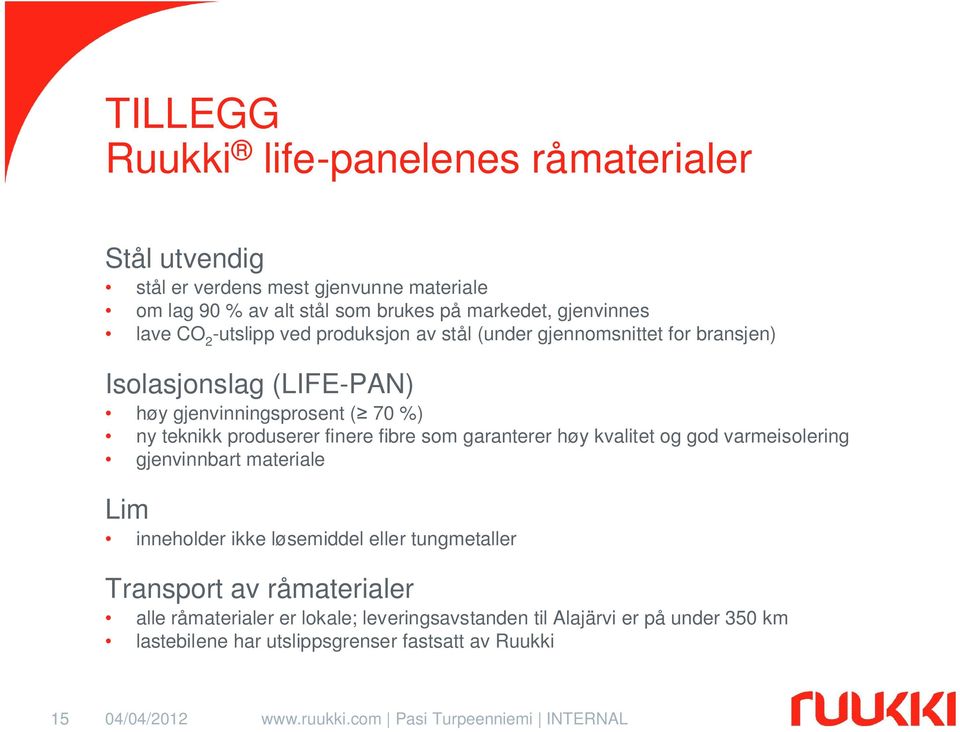 garanterer høy kvalitet og god varmeisolering gjenvinnbart materiale Lim inneholder ikke løsemiddel eller tungmetaller Transport av råmaterialer alle råmaterialer er