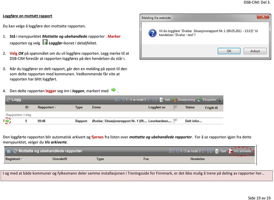 Når du loggfører en delt rapport, går den en melding på epost til den som delte rapporten med kommunen. Vedkommende får vite at rapporten har blitt loggført. 4.