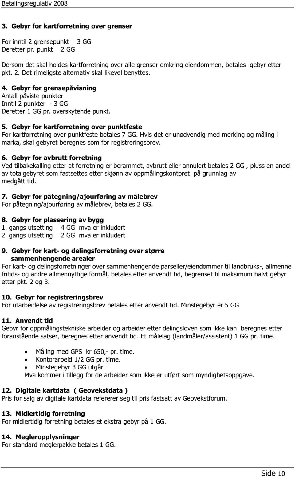 Gebyr for kartforretning over punktfeste For kartforretning over punktfeste betales 7 GG. Hvis det er unødvendig med merking og måling i marka, skal gebyret beregnes som for registreringsbrev. 6.