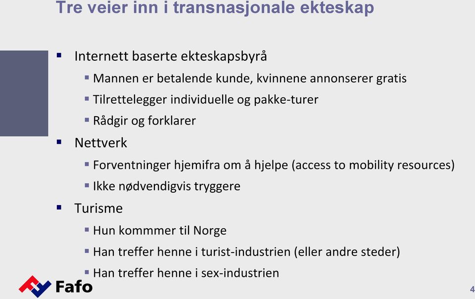 Forventninger hjemifra om å hjelpe (access to mobility resources) Ikke nødvendigvis tryggere Turisme