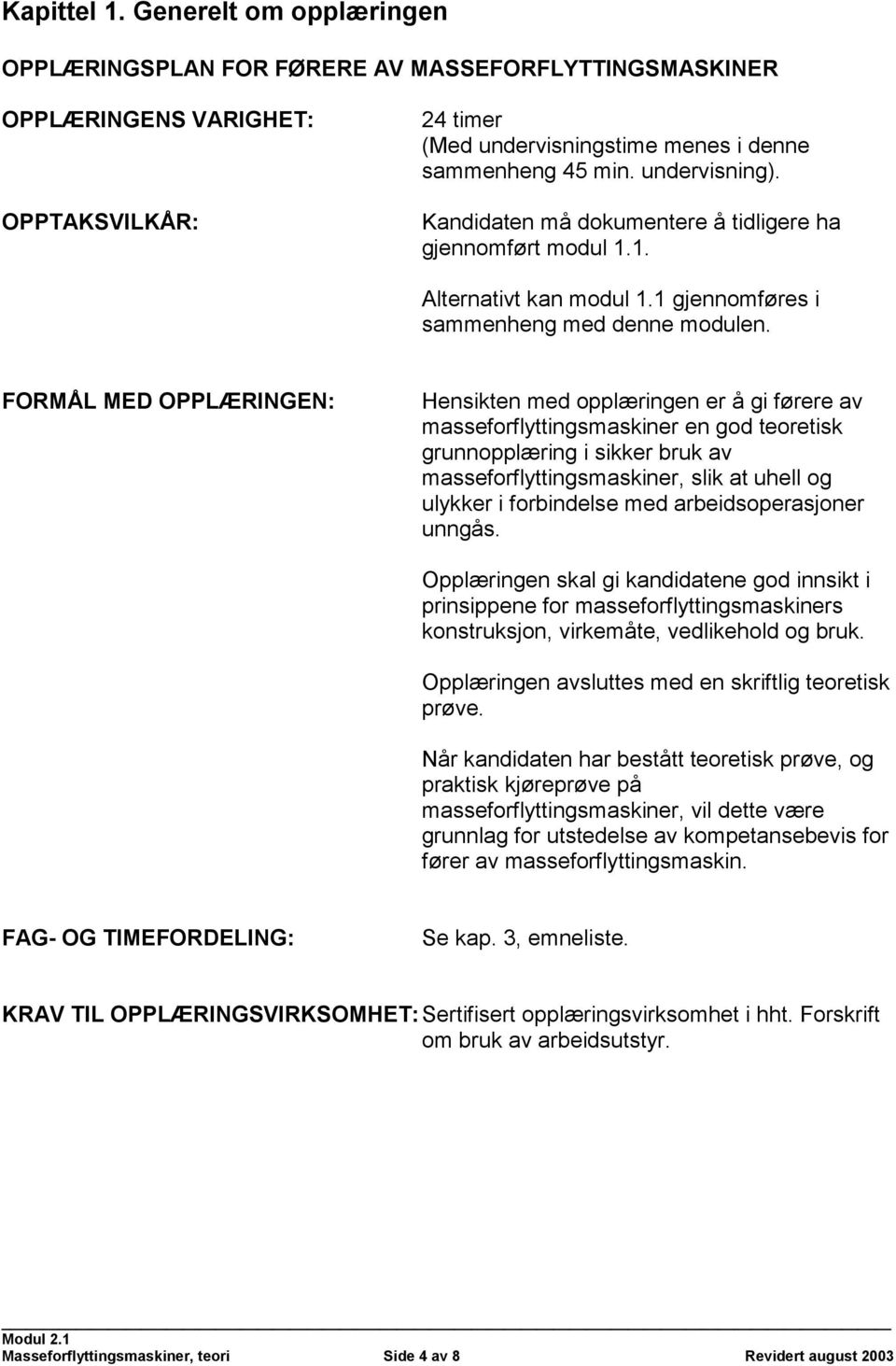 FORMÅL MED OPPLÆRINGEN: Hensikten med opplæringen er å gi førere av masseforflyttingsmaskiner en god teoretisk grunnopplæring i sikker bruk av masseforflyttingsmaskiner, slik at uhell og ulykker i