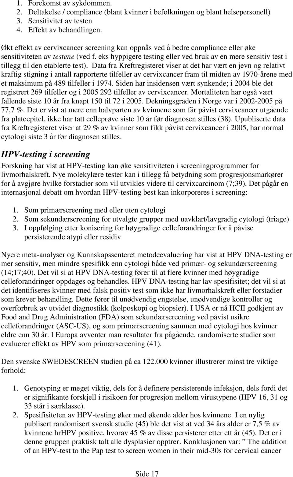 eks hyppigere testing eller ved bruk av en mere sensitiv test i tillegg til den etablerte test).