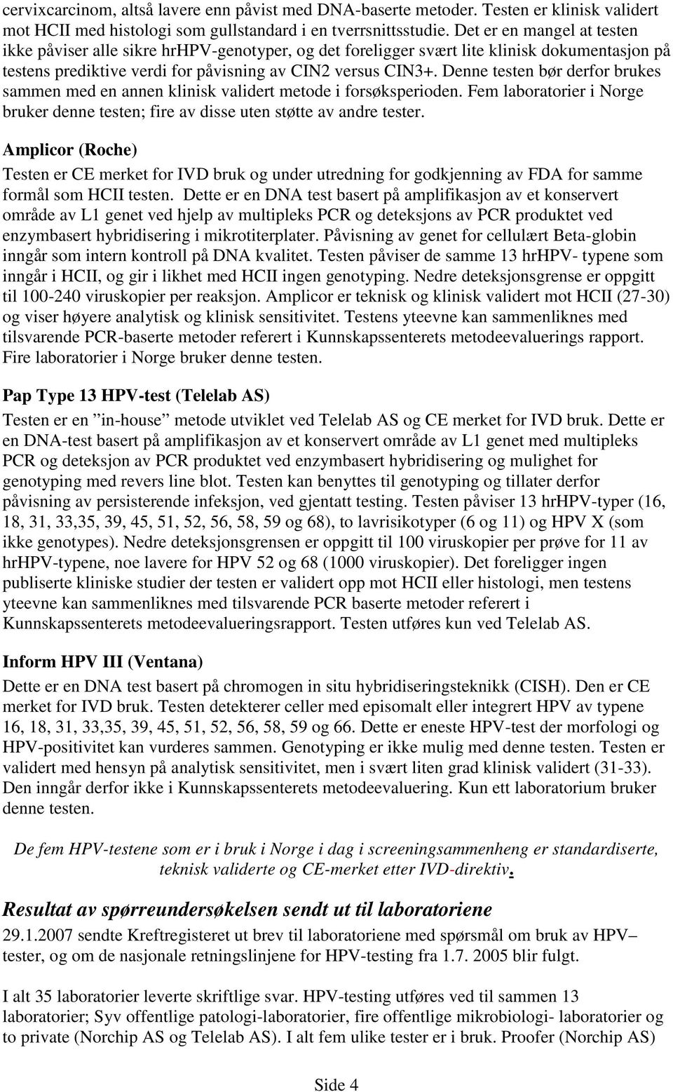 Denne testen bør derfor brukes sammen med en annen klinisk validert metode i forsøksperioden. Fem laboratorier i Norge bruker denne testen; fire av disse uten støtte av andre tester.