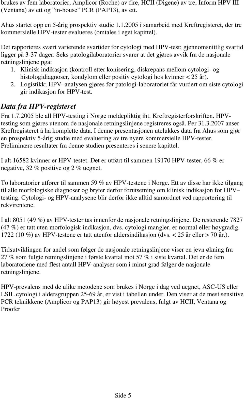 Det rapporteres svært varierende svartider for cytologi med HPV-test; gjennomsnittlig svartid ligger på 3-37 dager.