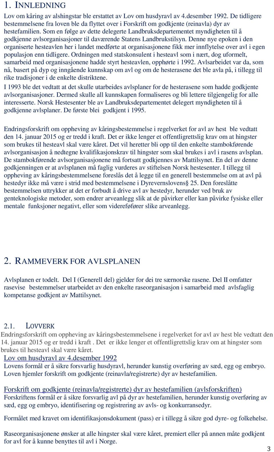 Som en følge av dette delegerte Landbruksdepartementet myndigheten til å godkjenne avlsorganisasjoner til daværende Statens Landbrukstilsyn.