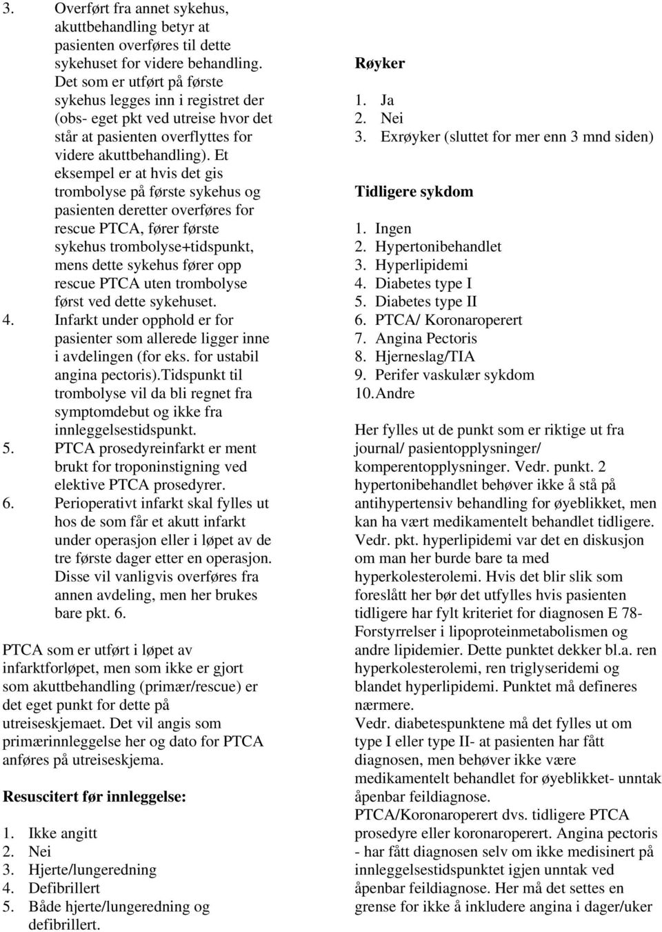 Et eksempel er at hvis det gis trombolyse på første sykehus og pasienten deretter overføres for rescue PTCA, fører første sykehus trombolyse+tidspunkt, mens dette sykehus fører opp rescue PTCA uten