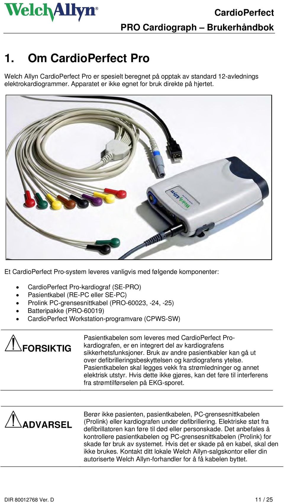Batteripakke (PRO-60019) CardioPerfect Workstation-programvare (CPWS-SW) FORSIKTIG Pasientkabelen som leveres med CardioPerfect Prokardiografen, er en integrert del av kardiografens
