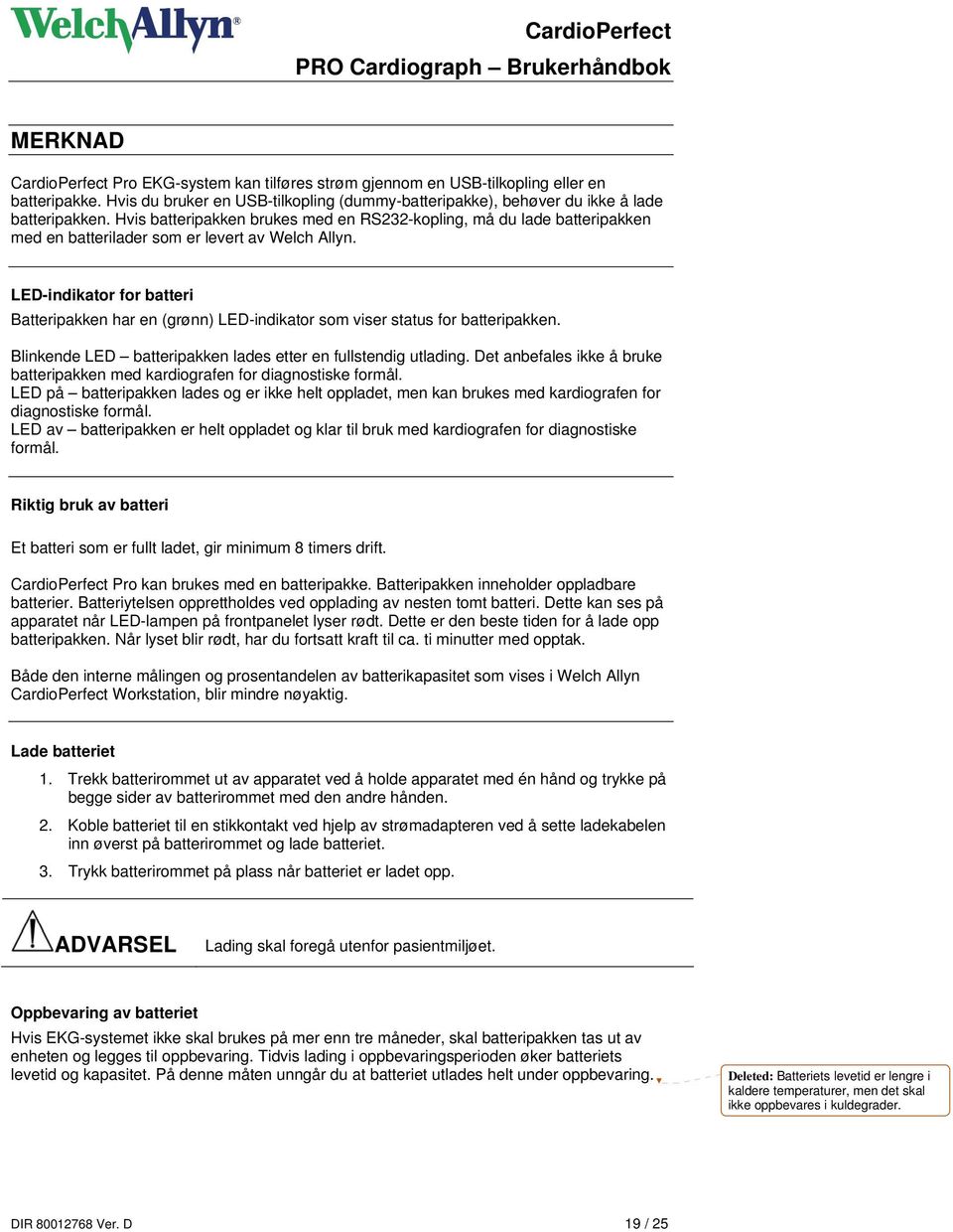 LED-indikator for batteri Batteripakken har en (grønn) LED-indikator som viser status for batteripakken. Blinkende LED batteripakken lades etter en fullstendig utlading.