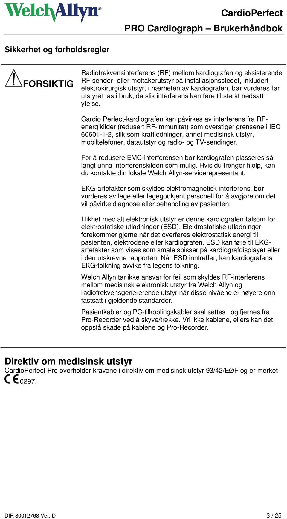 Cardio Perfect-kardiografen kan påvirkes av interferens fra RFenergikilder (redusert RF-immunitet) som overstiger grensene i IEC 60601-1-2, slik som kraftledninger, annet medisinsk utstyr,