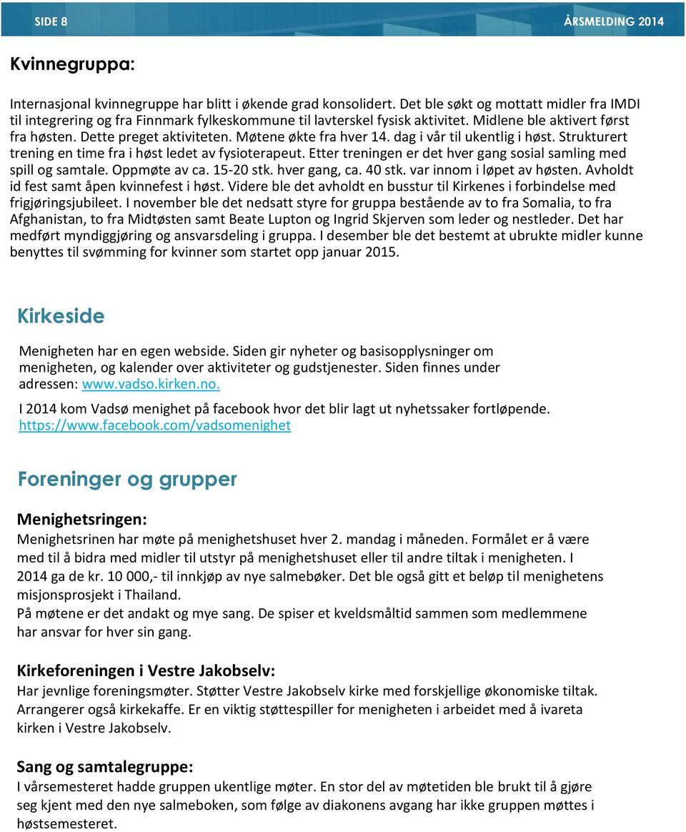 Møtene økte fra hver 14. dag i vår til ukentlig i høst. Strukturert trening en time fra i høst ledet av fysioterapeut. Etter treningen er det hver gang sosial samling med spill og samtale.