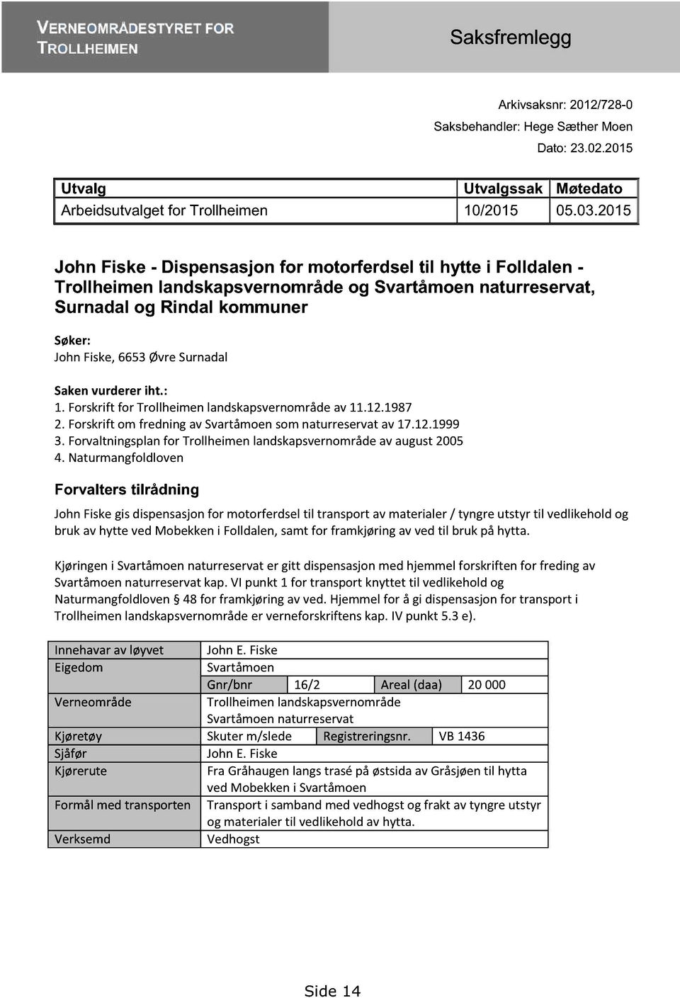 Sakenvurderer iht.: 1. Forskriftfor Trollheimenlandskapsvernområdeav11.12.1987 2. Forskriftom fredningav Svartåmoensomnaturreservatav 17.12.1999 3.