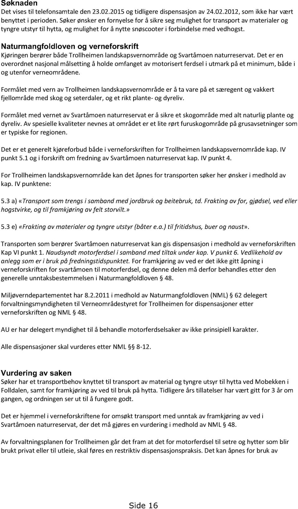 Naturmangfoldloven og verneforskrift KjøringenberørerbådeTrollheimenlandskapsvernområdeog Svartåmoennaturreservat.