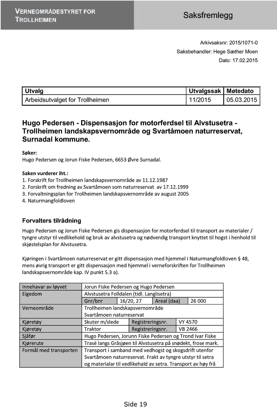 Søker: HugoPedersenog JorunFiskePedersen, 6653ØvreSurnadal. Sakenvurderer iht.: 1. Forskriftfor Trollheimenlandskapsvernområdeav11.12.1987 2. Forskrift om fredningav Svartåmoensomnaturreservat av 17.