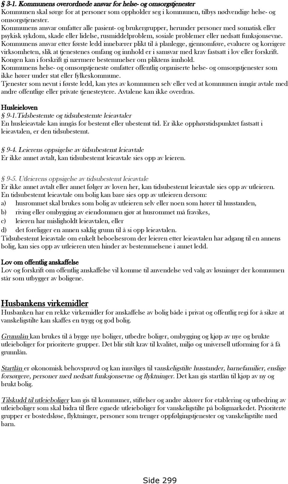 Kommunens ansvar etter første ledd innebærer plikt til å planlegge, gjennomføre, evaluere og korrigere virksomheten, slik at tjenestenes omfang og innhold er i samsvar med krav fastsatt i lov eller