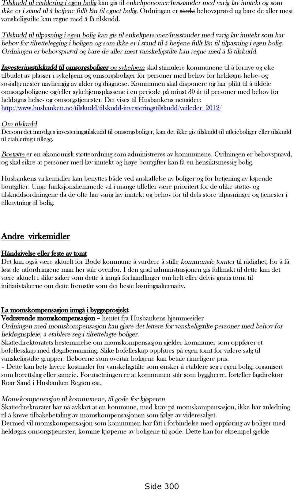 Tilskudd til tilpasning i egen bolig kan gis til enkeltpersoner/husstander med varig lav inntekt som har behov for tilrettelegging i boligen og som ikke er i stand til å betjene fullt lån til