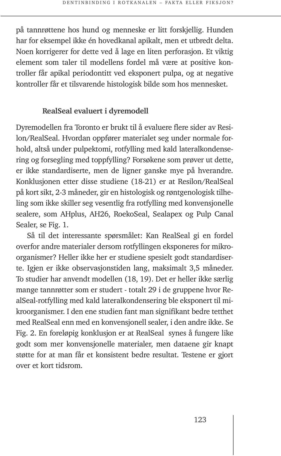 mennesket. RealSeal evaluert i dyremodell Dyremodellen fra Toronto er brukt til å evaluere flere sider av Resilon/RealSeal.