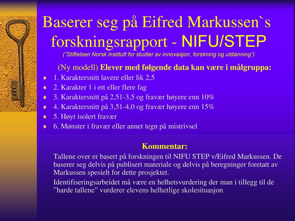 Høyt isolert fravær 6. Mønster i fravær eller annet tegn på mistrivsel Kommentar: Tallene over er basert på forskningen til NIFU STEP v/eifred Markussen.