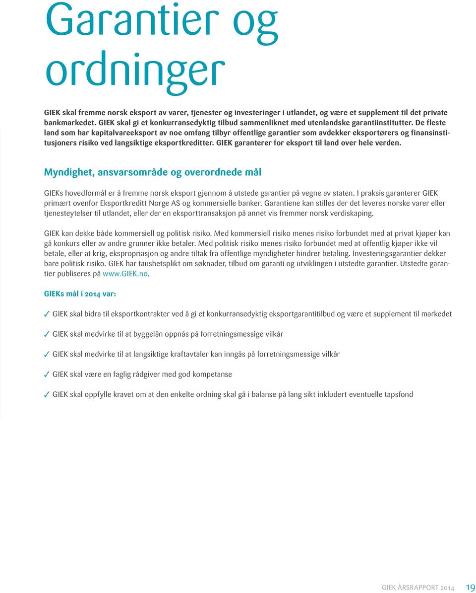 De fleste land som har kapitalvareeksport av noe omfang tilbyr offentlige garantier som avdekker eksportørers og finansinstitusjoners risiko ved langsiktige eksportkreditter.