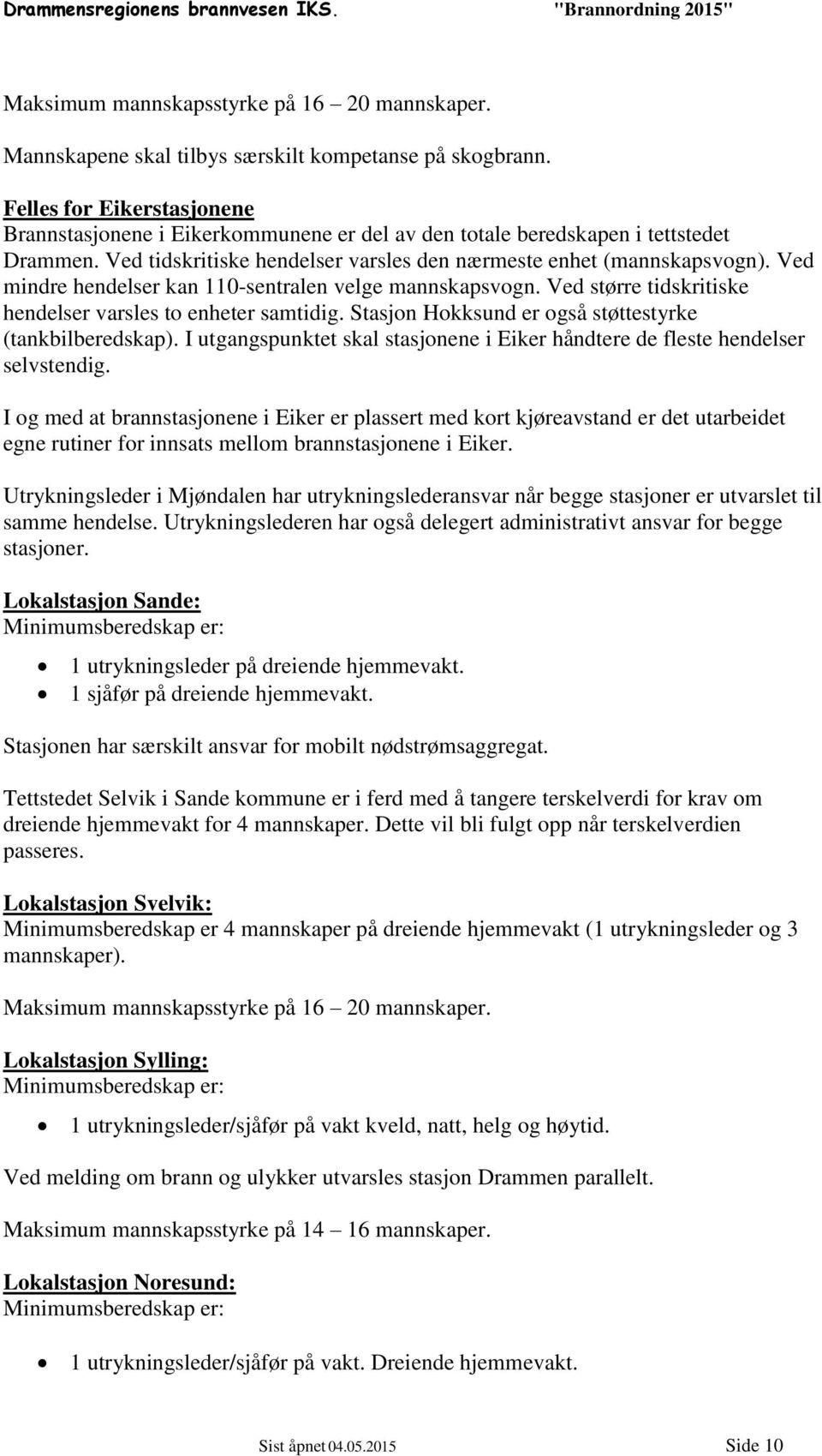 Ved mindre hendelser kan 110-sentralen velge mannskapsvogn. Ved større tidskritiske hendelser varsles to enheter samtidig. Stasjon Hokksund er også støttestyrke (tankbilberedskap).