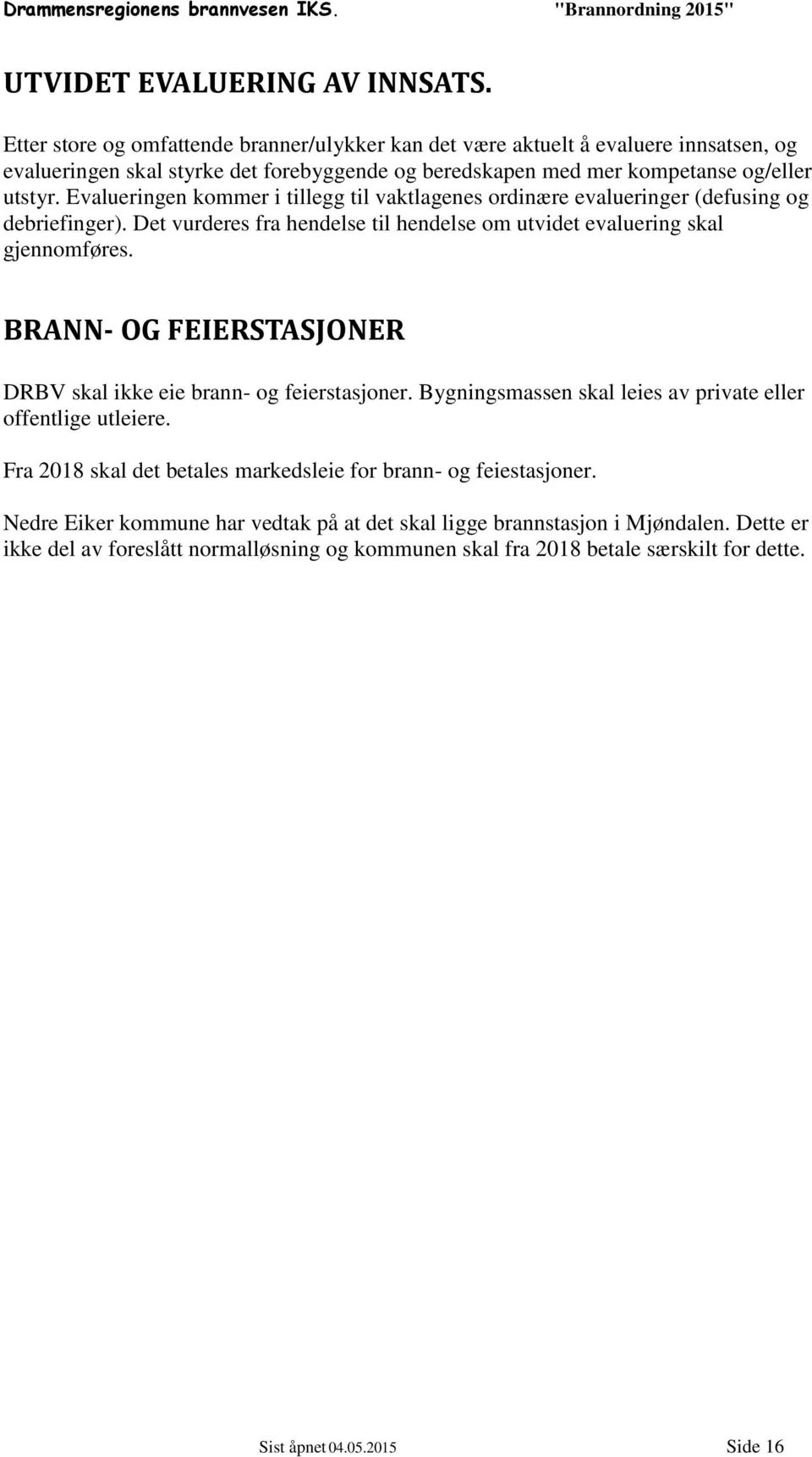 Evalueringen kommer i tillegg til vaktlagenes ordinære evalueringer (defusing og debriefinger). Det vurderes fra hendelse til hendelse om utvidet evaluering skal gjennomføres.