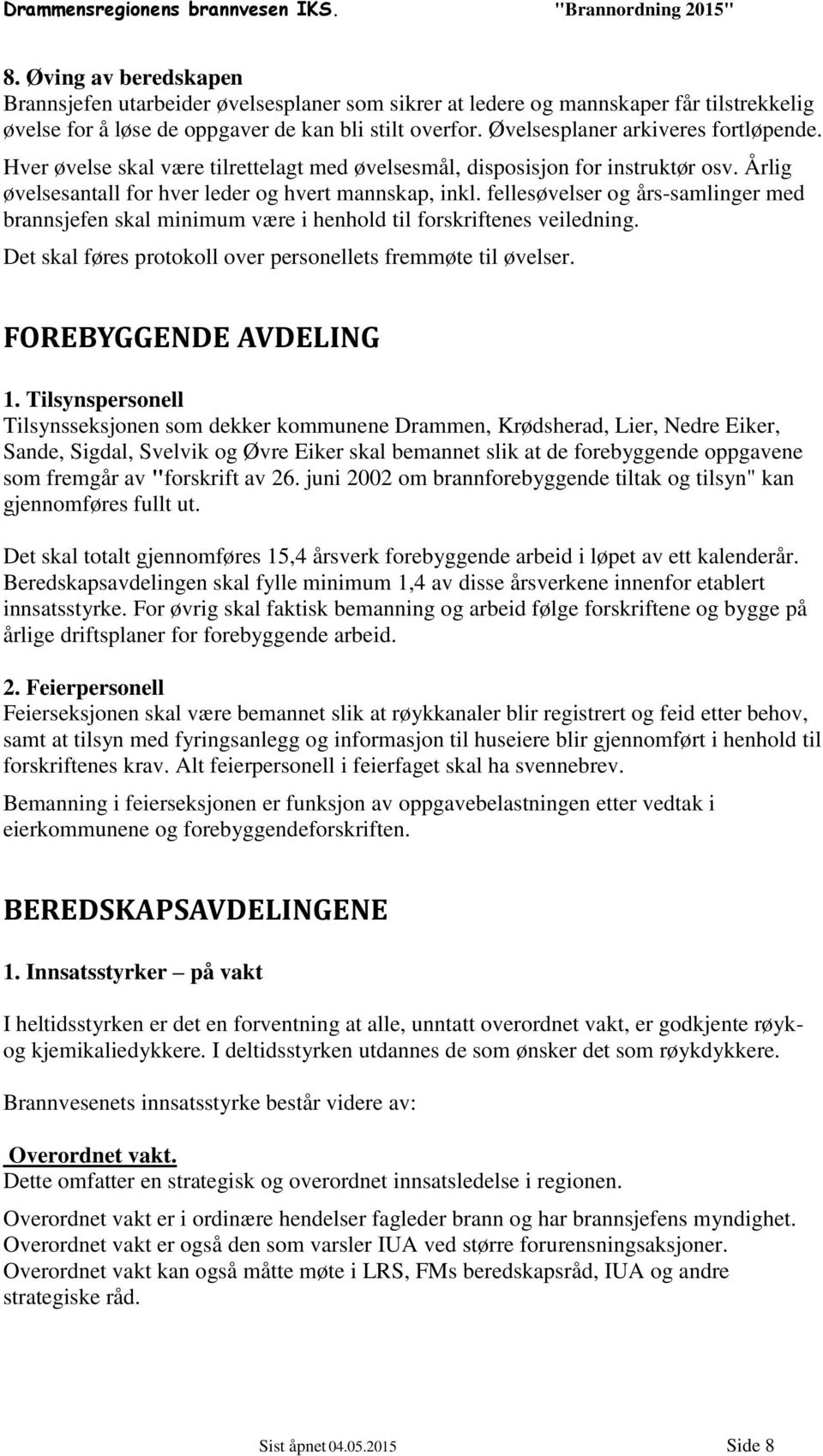 fellesøvelser og års-samlinger med brannsjefen skal minimum være i henhold til forskriftenes veiledning. Det skal føres protokoll over personellets fremmøte til øvelser. FOREBYGGENDE AVDELING 1.