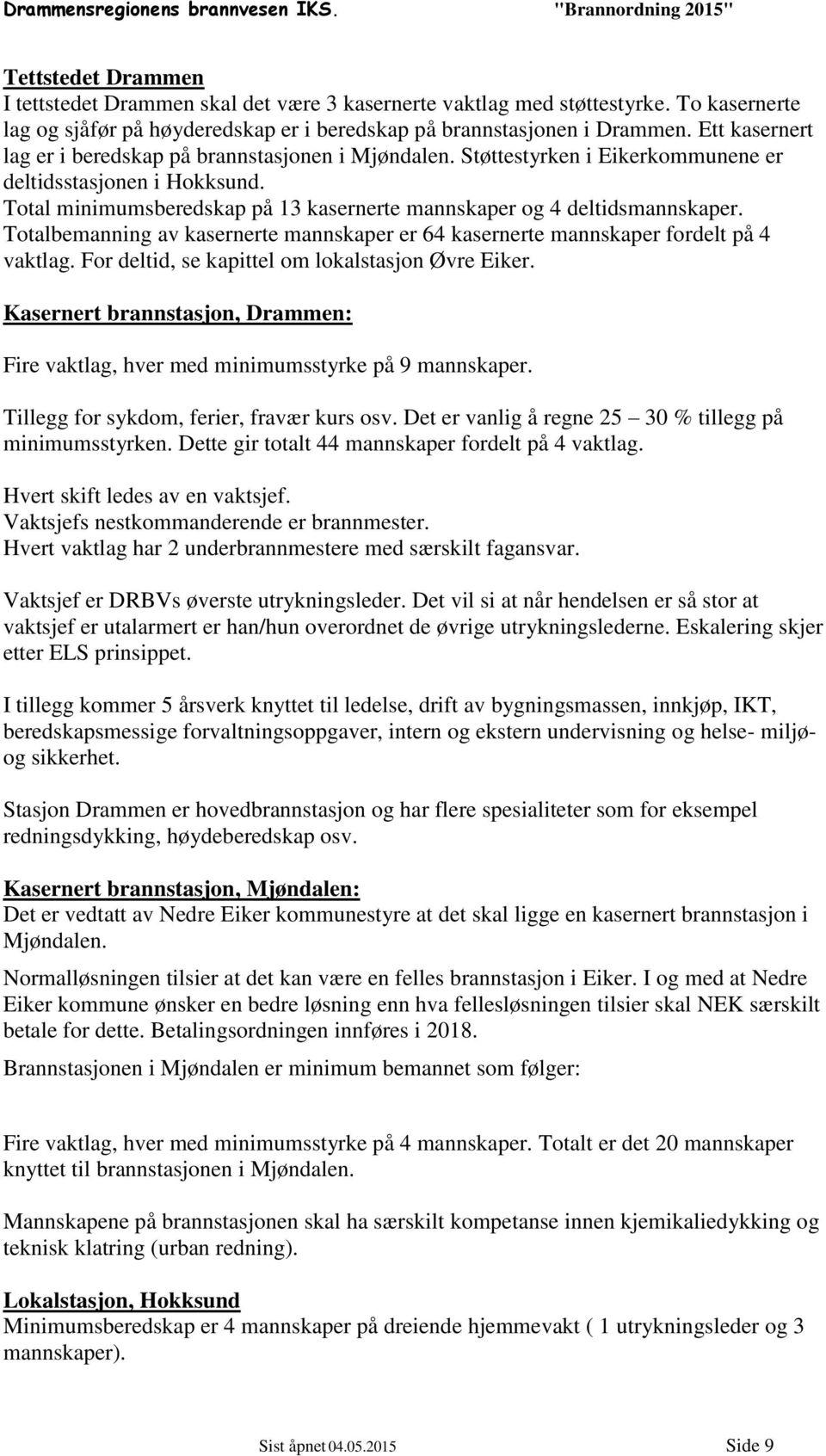 Total minimumsberedskap på 13 kasernerte mannskaper og 4 deltidsmannskaper. Totalbemanning av kasernerte mannskaper er 64 kasernerte mannskaper fordelt på 4 vaktlag.