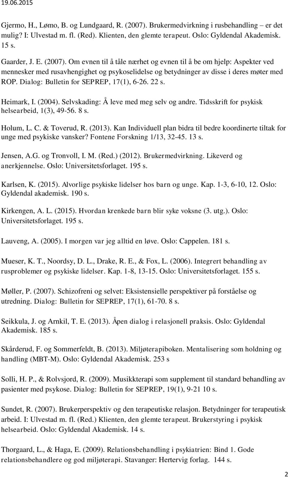 Dialog: Bulletin for SEPREP, 17(1), 6-26. 22 s. Heimark, I. (2004). Selvskading: Å leve med meg selv og andre. Tidsskrift for psykisk helsearbeid, 1(3), 49-56. 8 s. Holum, L. C. & Toverud, R. (2013).