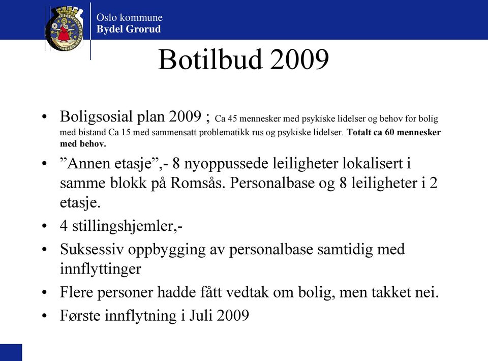 Annen etasje,- 8 nyoppussede leiligheter lokalisert i samme blokk på Romsås. Personalbase og 8 leiligheter i 2 etasje.