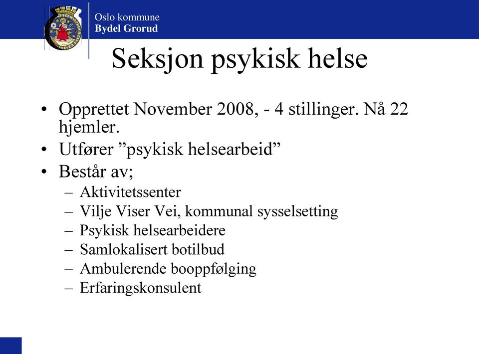 Utfører psykisk helsearbeid Består av; Aktivitetssenter Vilje