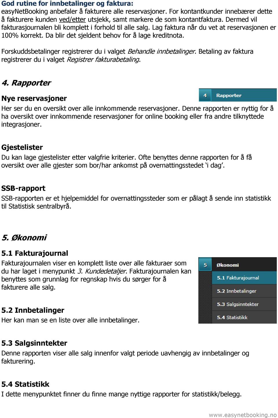 Lag faktura når du vet at reservasjonen er 100% korrekt. Da blir det sjeldent behov for å lage kreditnota. Forskuddsbetalinger registrerer du i valget Behandle innbetalinger.