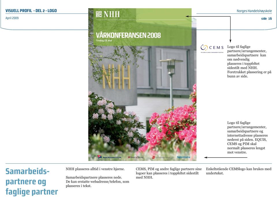 EQUIS, CEMS og PIM skal normalt plasseres lengst mot venstre. Samarbeidspartnere og faglige partner NHH plasseres alltid i venstre hjørne. Samarbeidspartnere plasseres nede.
