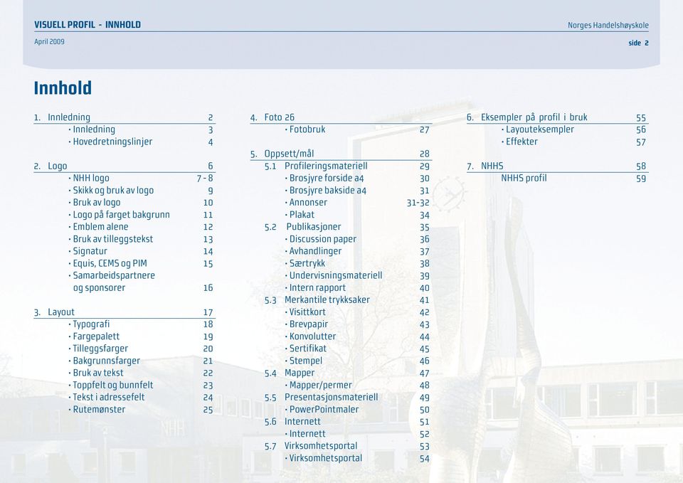 Layout 17 Typografi 18 Fargepalett 19 Tilleggsfarger 20 Bakgrunnsfarger 21 Bruk av tekst 22 Toppfelt og bunnfelt 23 Tekst i adressefelt 24 Rutemønster 25 4. Foto 26 Fotobruk 27 5. Oppsett/mål 28 5.