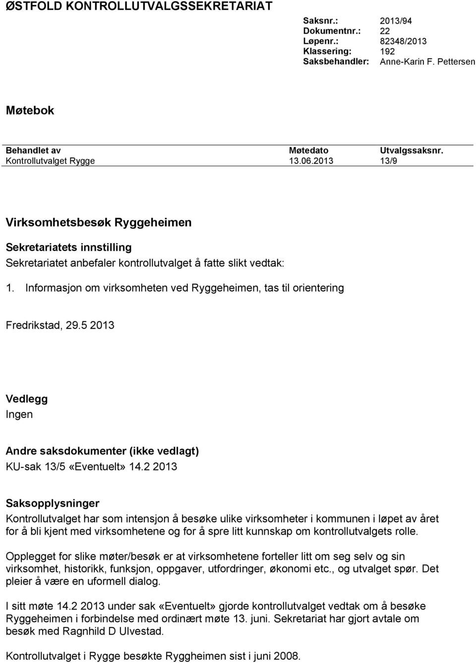 Informasjon om virksomheten ved Ryggeheimen, tas til orientering Fredrikstad, 29.5 2013 Vedlegg Ingen Andre saksdokumenter (ikke vedlagt) KU-sak 13/5 «Eventuelt» 14.