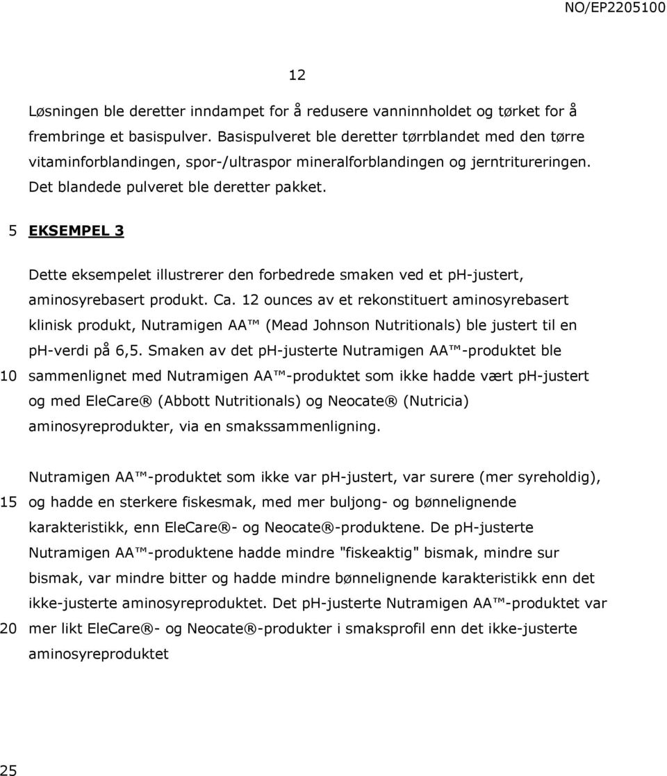 EKSEMPEL 3 Dette eksempelet illustrerer den forbedrede smaken ved et ph-justert, aminosyrebasert produkt. Ca.