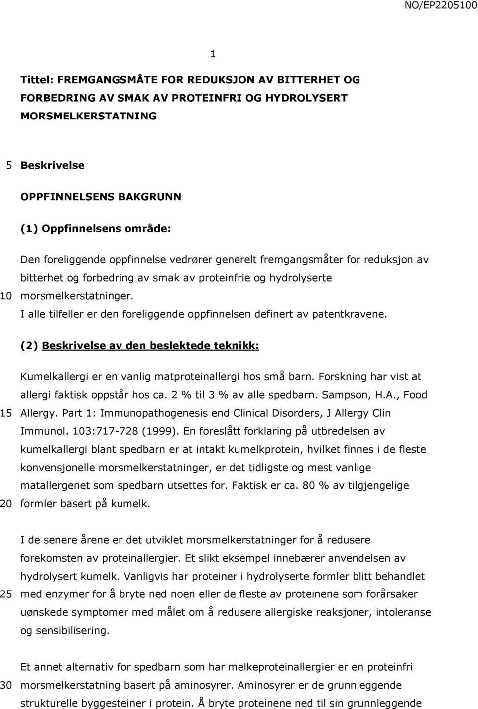 I alle tilfeller er den foreliggende oppfinnelsen definert av patentkravene. (2) Beskrivelse av den beslektede teknikk: 1 Kumelkallergi er en vanlig matproteinallergi hos små barn.