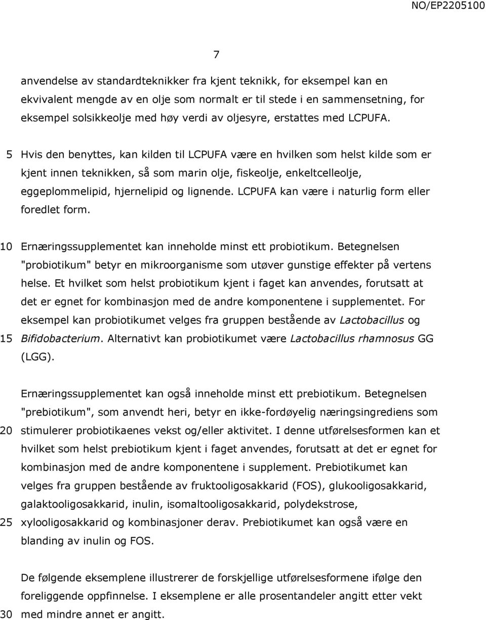 Hvis den benyttes, kan kilden til LCPUFA være en hvilken som helst kilde som er kjent innen teknikken, så som marin olje, fiskeolje, enkeltcelleolje, eggeplommelipid, hjernelipid og lignende.