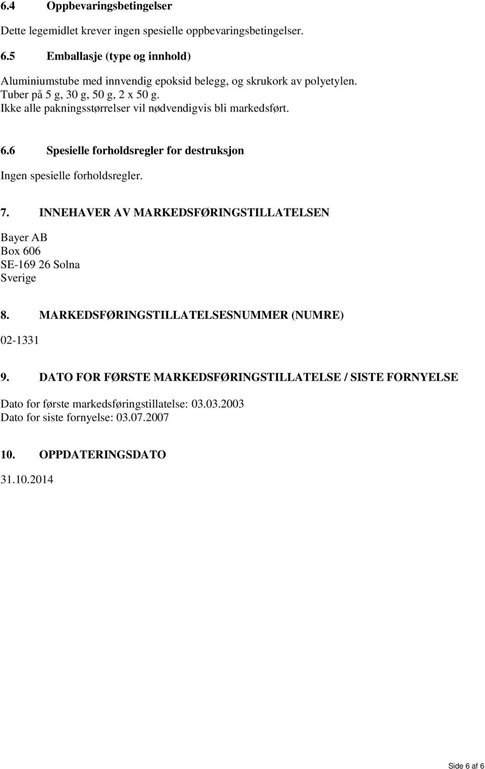 Ikke alle pakningsstørrelser vil nødvendigvis bli markedsført. 6.6 Spesielle forholdsregler for destruksjon Ingen spesielle forholdsregler. 7.