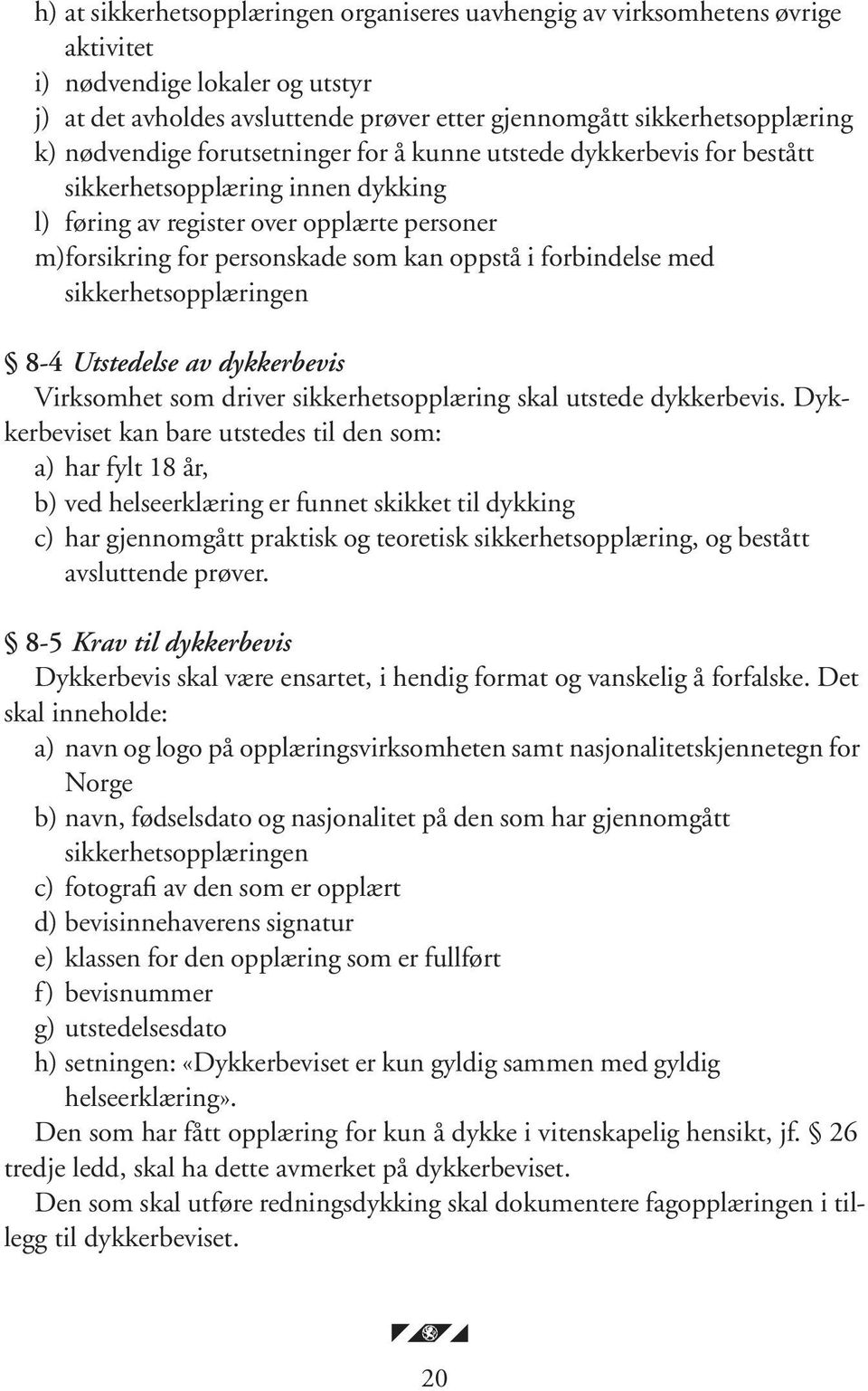 forbindelse med sikkerhetsopplæringen 8-4 Utstedelse av dykkerbevis Virksomhet som driver sikkerhetsopplæring skal utstede dykkerbevis.