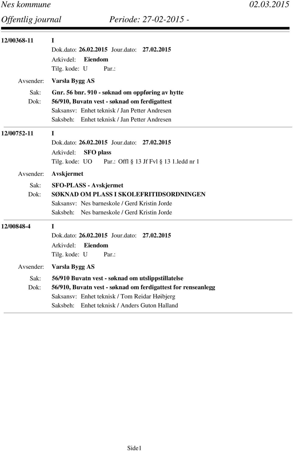 Petter Andresen 12/00752-11 I Arkivdel: SFO plass SFO-PLASS - SØKNAD OM PLASS I SKOLEFRITIDSORDNINGEN Saksansv: Nes barneskole / Gerd Kristin Jorde Saksbeh: