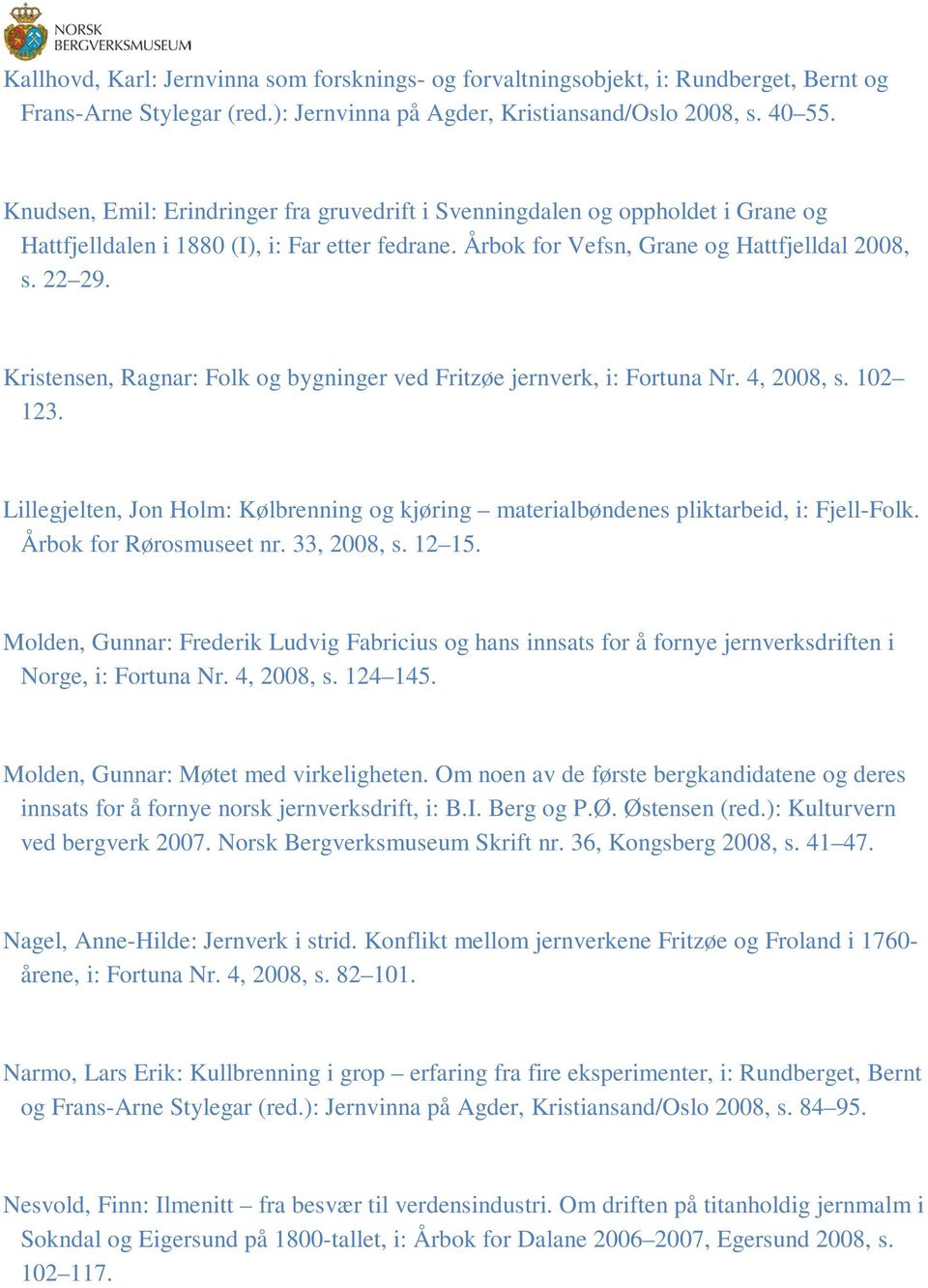 Kristensen, Ragnar: Folk og bygninger ved Fritzøe jernverk, i: Fortuna Nr. 4, 2008, s. 102 123. Lillegjelten, Jon Holm: Kølbrenning og kjøring materialbøndenes pliktarbeid, i: Fjell-Folk.