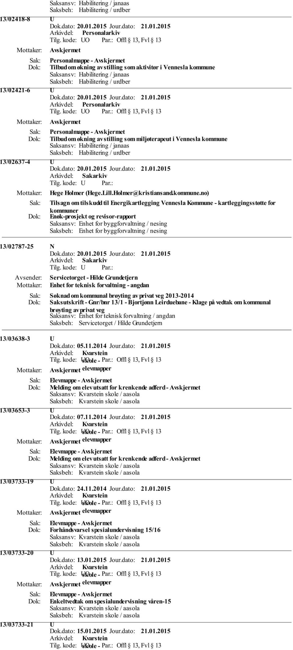 no) Tilsagn om tilskudd til Energikartlegging Vennesla Kommune - kartleggingsstøtte for kommuner Enøk-prosjekt og revisor-rapport Saksansv: Enhet for byggforvaltning / nesing Saksbeh: Enhet for