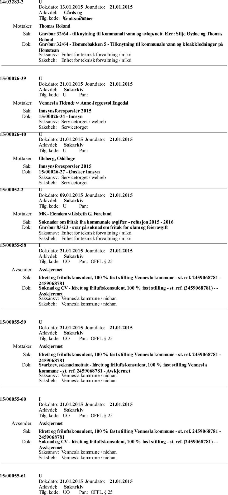 Innsynsforespørsler 2015 15/00026-34 - Innsyn Saksansv: Servicetorget / wehreb Saksbeh: Servicetorget 15/00026-40 leberg, Odd Inge Innsynsforespørsler 2015 15/00026-27 - Ønsker innsyn Saksansv: