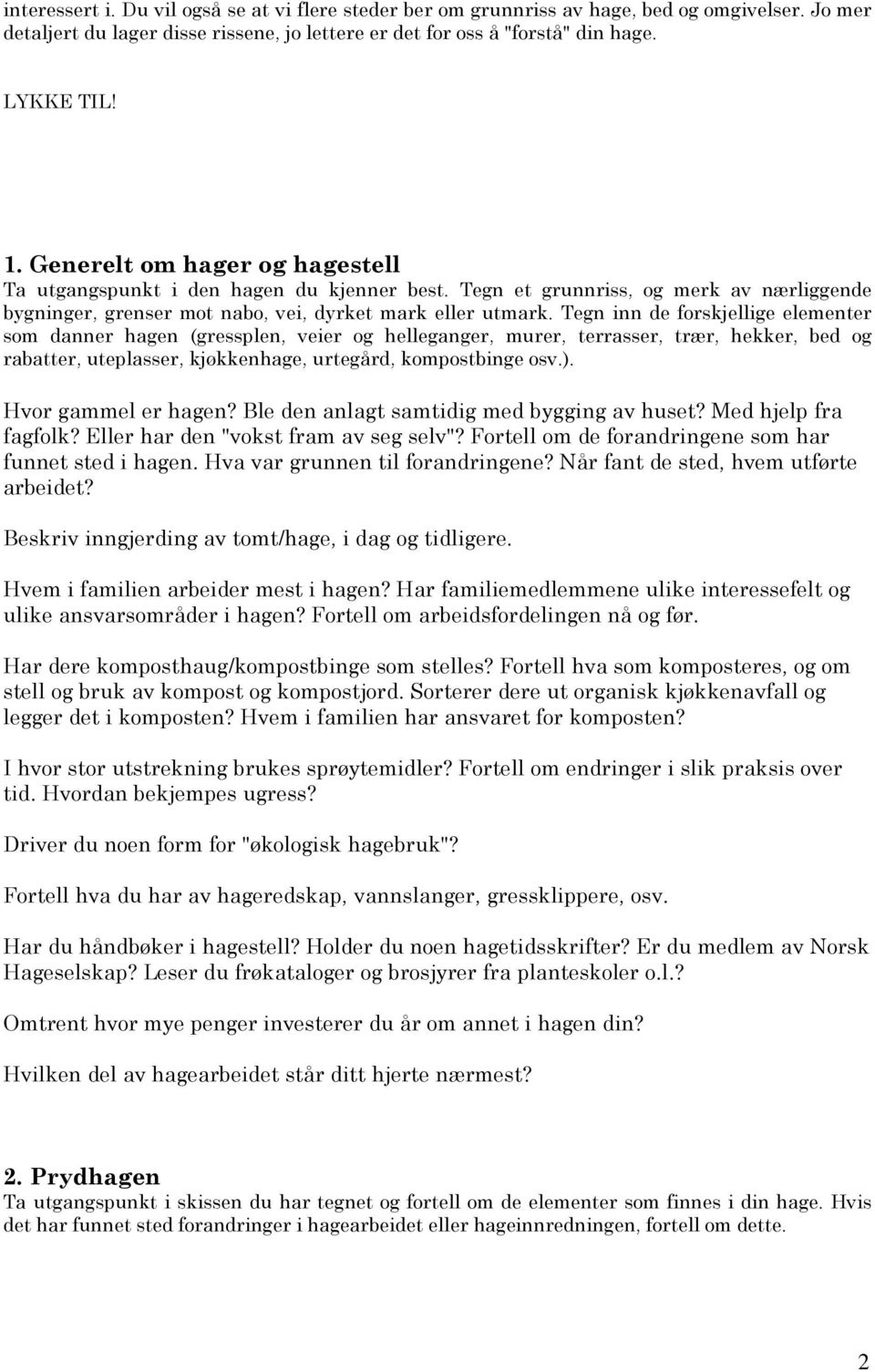 Tegn inn de forskjellige elementer som danner hagen (gressplen, veier og helleganger, murer, terrasser, trær, hekker, bed og rabatter, uteplasser, kjøkkenhage, urtegård, kompostbinge osv.).