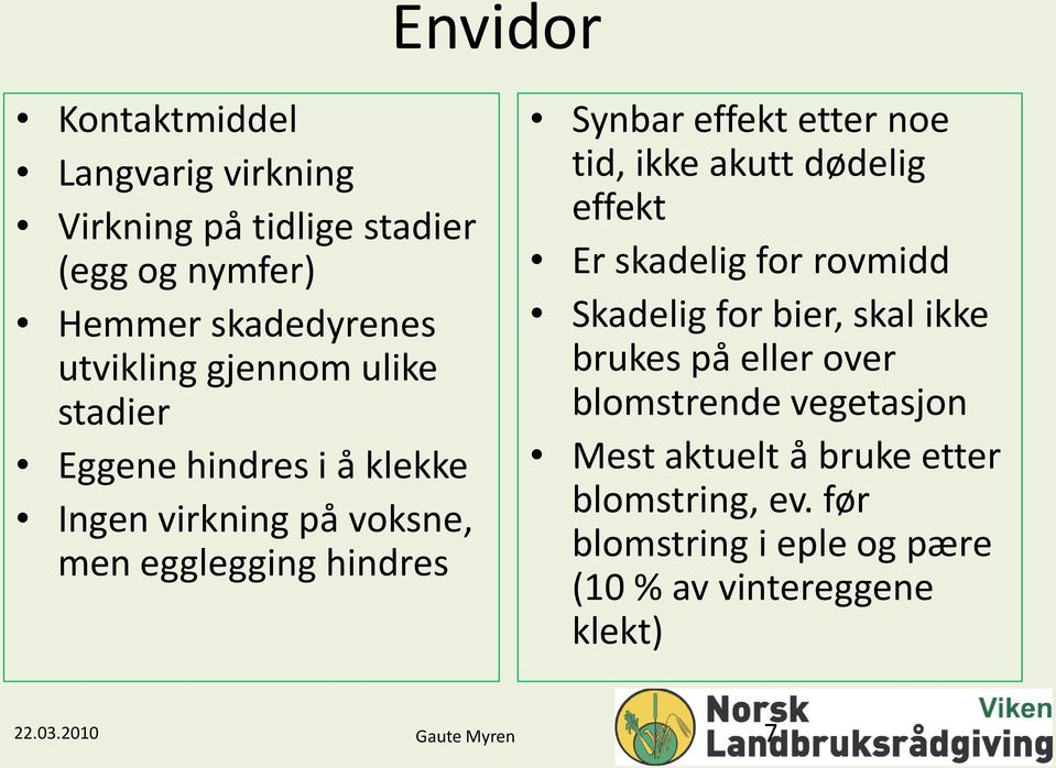 akutt dødelig effekt Er skadelig for rovmidd Skadelig for bier, skal ikke brukes på eller over blomstrende vegetasjon Mest