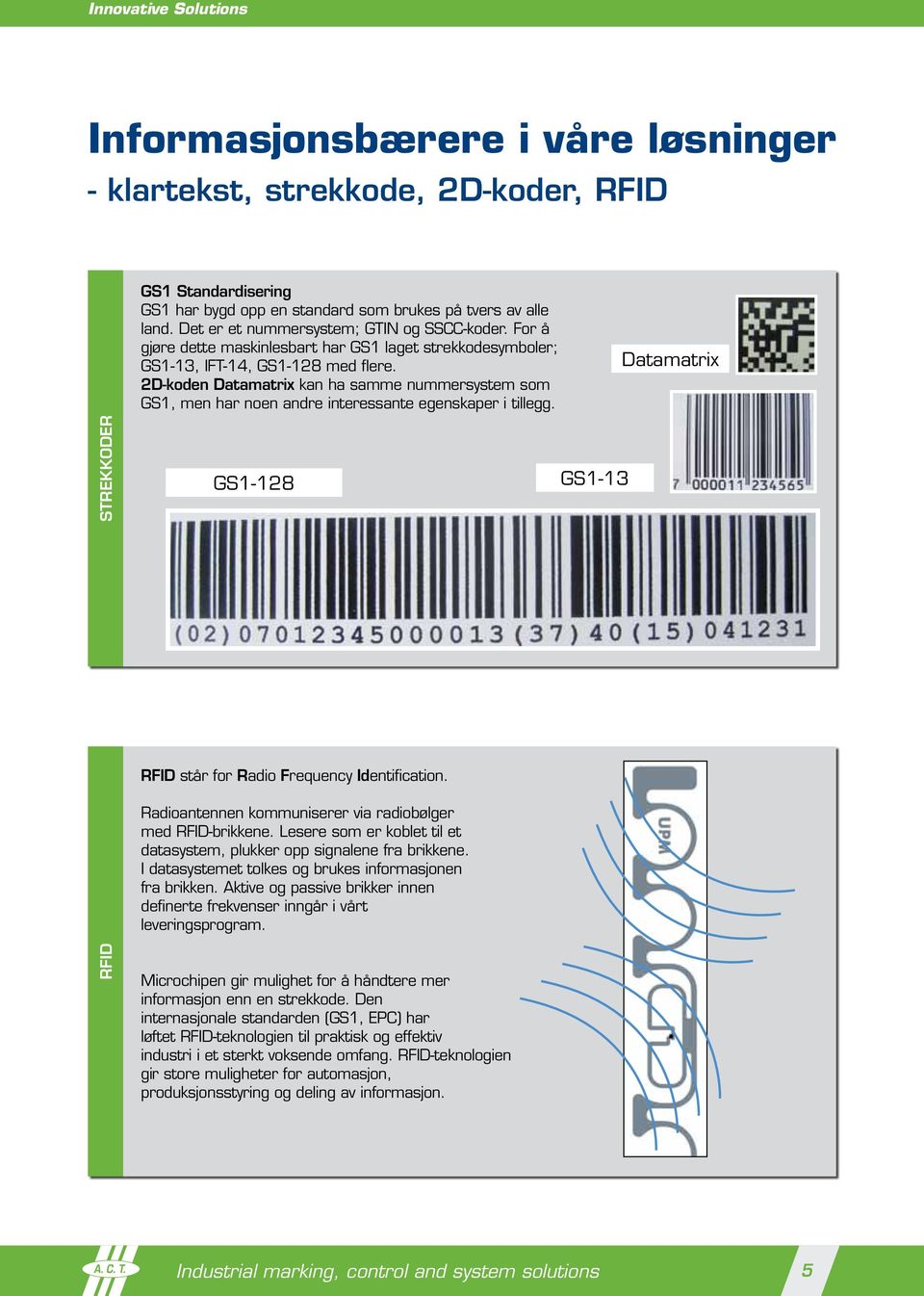 2D-koden Datamatrix kan ha samme nummersystem som GS1, men har noen andre interessante egenskaper i tillegg. Datamatrix Strekkoder GS1-128 GS1-13 RFID står for Radio Frequency Identification.