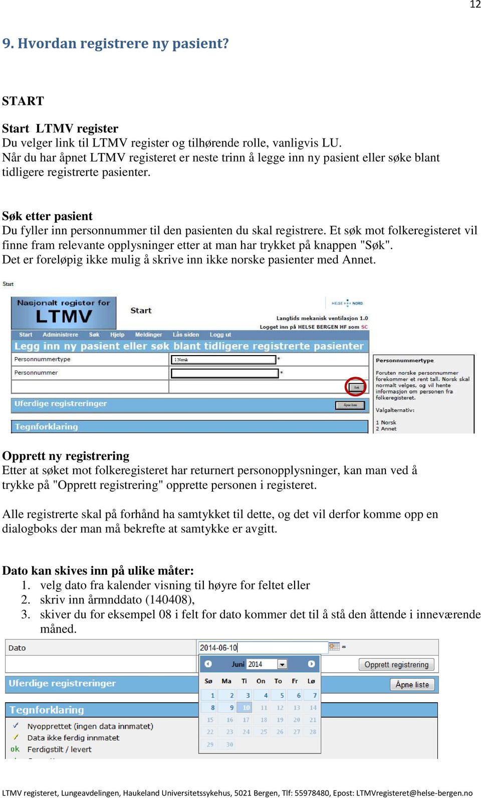 Søk etter pasient Du fyller inn personnummer til den pasienten du skal registrere. Et søk mot folkeregisteret vil finne fram relevante opplysninger etter at man har trykket på knappen "Søk".